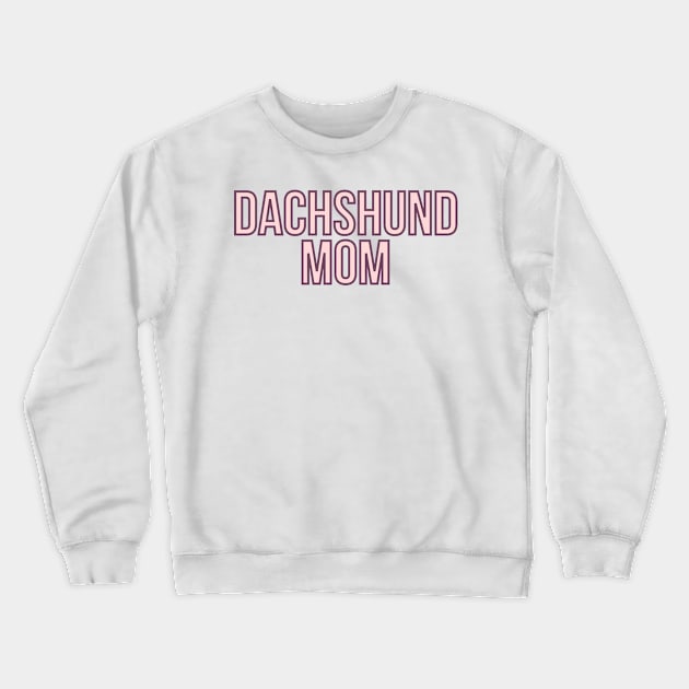 Dachshund Mom - Dog Quotes Crewneck Sweatshirt by BloomingDiaries